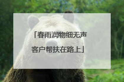 春雨润物细无声 客户帮扶在路上