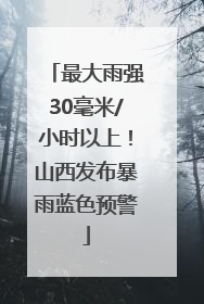 最大雨强30毫米/小时以上！山西发布暴雨蓝色预警