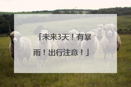 未来3天！有暴雨！出行注意！