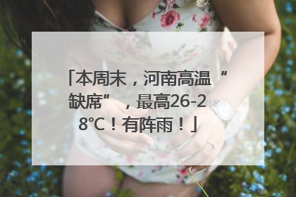本周末，河南高温“缺席”，最高26-28℃！有阵雨！
