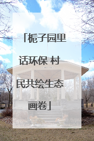 栀子园里话环保 村民共绘生态画卷