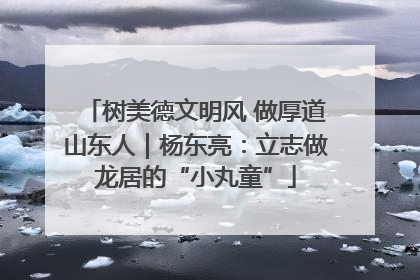 树美德文明风 做厚道山东人｜杨东亮：立志做龙居的“小丸童”