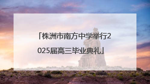 株洲市南方中学举行2025届高三毕业典礼