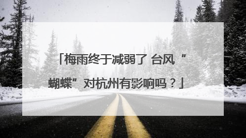 梅雨终于减弱了 台风“蝴蝶”对杭州有影响吗？