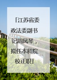 江苏省委政法委副书记周凤琴，拟任本科院校正职