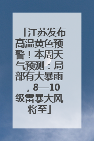 江苏发布高温黄色预警！本周天气预测：局部有大暴雨，8—10级雷暴大风将至