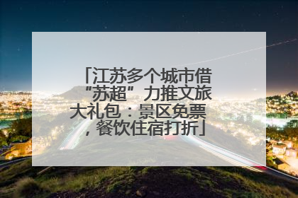 江苏多个城市借“苏超”力推文旅大礼包：景区免票，餐饮住宿打折