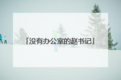 没有办公室的赵书记