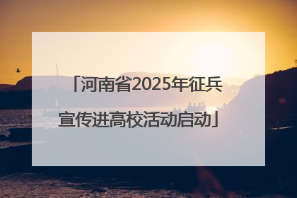 河南省2025年征兵宣传进高校活动启动