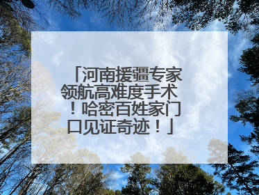 河南援疆专家领航高难度手术！哈密百姓家门口见证奇迹！