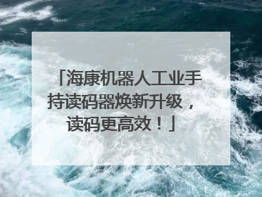 海康机器人工业手持读码器焕新升级，读码更高效！