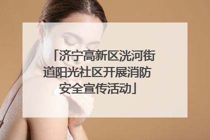 济宁高新区洸河街道阳光社区开展消防安全宣传活动