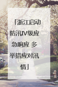 浙江启动防汛Ⅳ级应急响应 多举措应对汛情