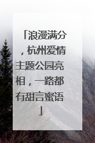 浪漫满分，杭州爱情主题公园亮相，一路都有甜言蜜语