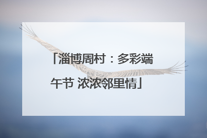 淄博周村：多彩端午节 浓浓邻里情