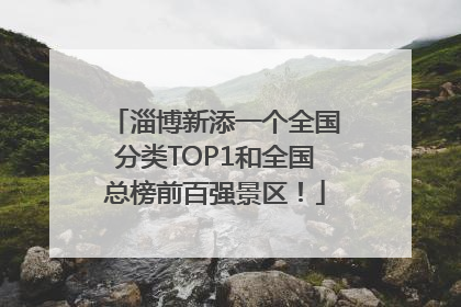 淄博新添一个全国分类TOP1和全国总榜前百强景区！