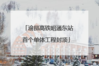 渝昆高铁昭通东站首个单体工程封顶