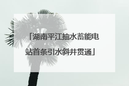 湖南平江抽水蓄能电站首条引水斜井贯通