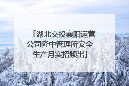湖北交投襄阳运营公司隆中管理所安全生产月实招频出