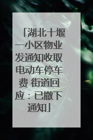 湖北十堰一小区物业发通知收取电动车停车费 街道回应：已撤下通知