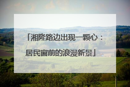 湘隆路边出现一颗心：居民窗前的浪漫新景