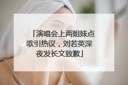 演唱会上两姐妹点歌引热议，刘若英深夜发长文致歉