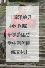 菏泽单县中医医院：研学游里感受中医药传统文化