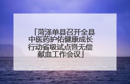 菏泽单县召开全县中医药护佑健康成长行动省级试点暨无偿献血工作会议