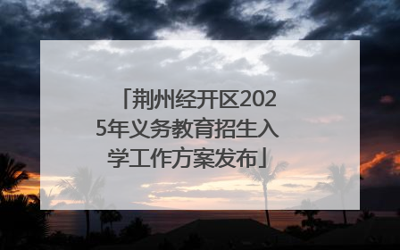 荆州经开区2025年义务教育招生入学工作方案发布
