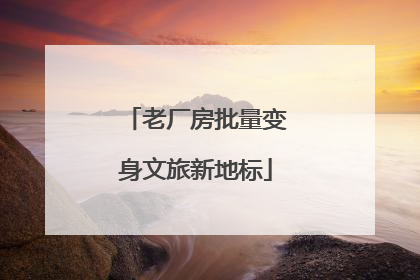 老厂房批量变身文旅新地标