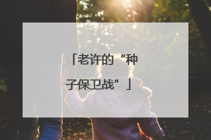 老许的“种子保卫战”