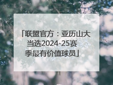 联盟官方：亚历山大当选2024-25赛季最有价值球员