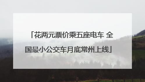 花两元票价乘五座电车 全国最小公交车月底常州上线