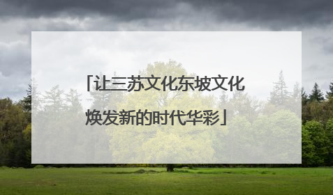 让三苏文化东坡文化焕发新的时代华彩