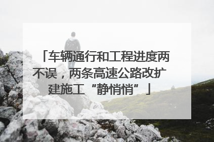 车辆通行和工程进度两不误，两条高速公路改扩建施工“静悄悄”