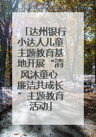 达州银行小达人儿童主题教育基地开展“清风沐童心 廉洁共成长”主题教育活动