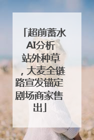 超前蓄水 AI分析 站外种草，大麦全链路宣发锚定剧场商家售出