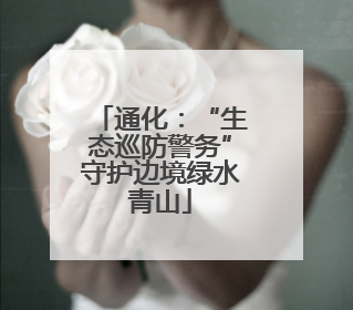 通化：“生态巡防警务”守护边境绿水青山
