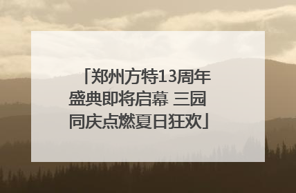 郑州方特13周年盛典即将启幕 三园同庆点燃夏日狂欢