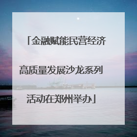 金融赋能民营经济高质量发展沙龙系列活动在郑州举办