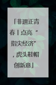 非遗正青春丨点亮“指尖经济”，虎头鞋帽创新意
