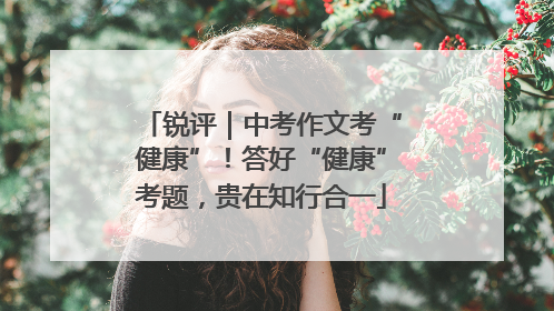 锐评｜中考作文考“健康”！答好“健康”考题，贵在知行合一