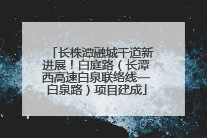 长株潭融城干道新进展！白庭路（长潭西高速白泉联络线—白泉路）项目建成