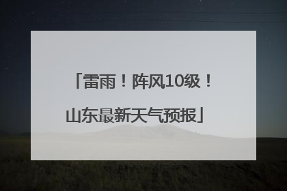 雷雨！阵风10级！山东最新天气预报