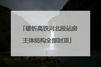 雄忻高铁河北段站房主体结构全部封顶