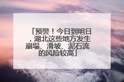 预警！今日到明日，湖北这些地方发生崩塌、滑坡、泥石流的风险较高