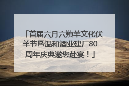 首届六月六羵羊文化伏羊节暨温和酒业建厂80周年庆典邀您赴宴！