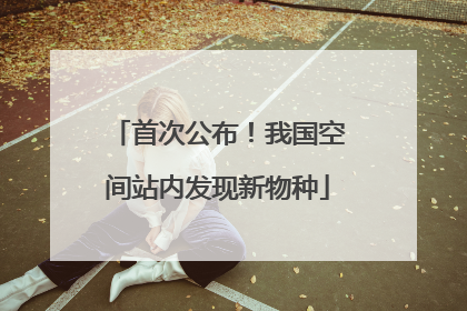 首次公布！我国空间站内发现新物种