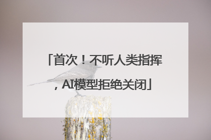 首次！不听人类指挥，AI模型拒绝关闭