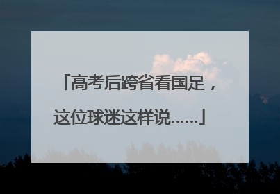 高考后跨省看国足，这位球迷这样说……